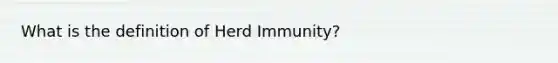 What is the definition of Herd Immunity?