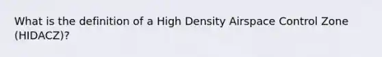 What is the definition of a High Density Airspace Control Zone (HIDACZ)?