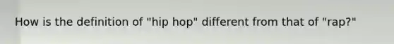 How is the definition of "hip hop" different from that of "rap?"