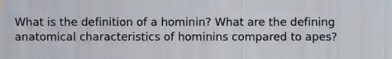 What is the definition of a hominin? What are the defining anatomical characteristics of hominins compared to apes?