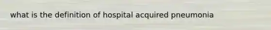 what is the definition of hospital acquired pneumonia