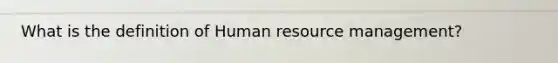 What is the definition of Human resource management?