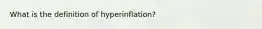 What is the definition of hyperinflation?