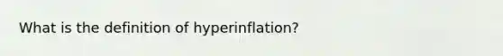 What is the definition of hyperinflation?