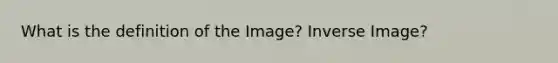 What is the definition of the Image? Inverse Image?