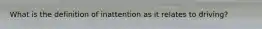 What is the definition of inattention as it relates to driving?