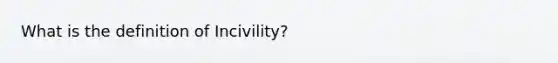 What is the definition of Incivility?