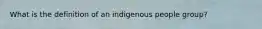 What is the definition of an indigenous people group?