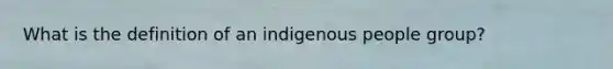 What is the definition of an indigenous people group?