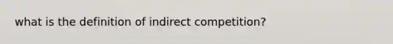 what is the definition of indirect competition?