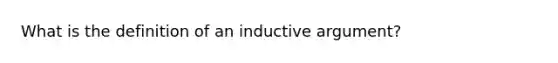 What is the definition of an inductive argument?