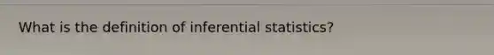 What is the definition of inferential statistics?