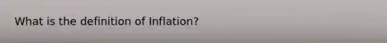 What is the definition of Inflation?