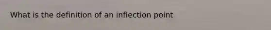 What is the definition of an inflection point