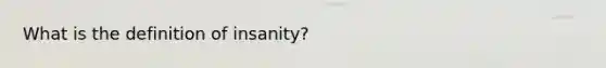 What is the definition of insanity?