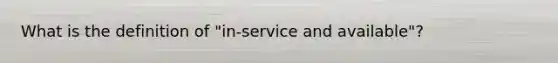 What is the definition of "in-service and available"?