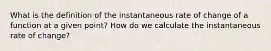 What is the definition of the instantaneous rate of change of a function at a given point? How do we calculate the instantaneous rate of change?