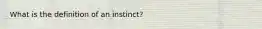 What is the definition of an instinct?