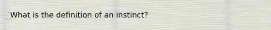 What is the definition of an instinct?