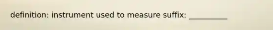 definition: instrument used to measure suffix: __________