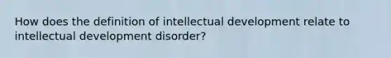 How does the definition of intellectual development relate to intellectual development disorder?