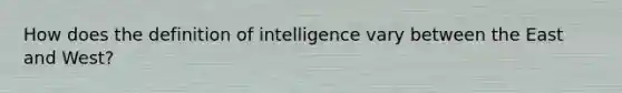 How does the definition of intelligence vary between the East and West?