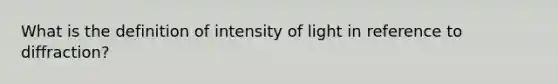 What is the definition of intensity of light in reference to diffraction?