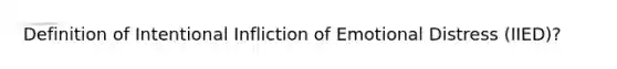 Definition of Intentional Infliction of Emotional Distress (IIED)?