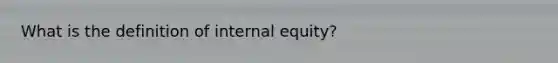 What is the definition of internal equity?