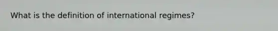 What is the definition of international regimes?