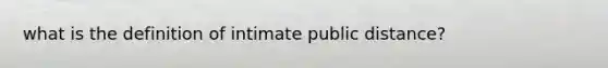 what is the definition of intimate public distance?