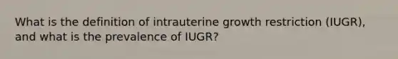 What is the definition of intrauterine growth restriction (IUGR), and what is the prevalence of IUGR?