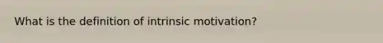 What is the definition of intrinsic motivation?