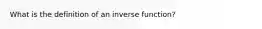 What is the definition of an inverse function?