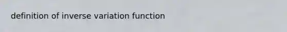 definition of <a href='https://www.questionai.com/knowledge/k9dt9toZXx-inverse-variation' class='anchor-knowledge'>inverse variation</a> function