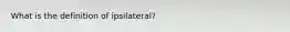 What is the definition of ipsilateral?