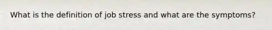 What is the definition of job stress and what are the symptoms?