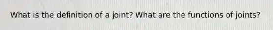 What is the definition of a joint? What are the functions of joints?