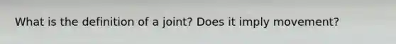 What is the definition of a joint? Does it imply movement?