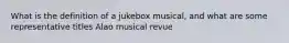 What is the definition of a jukebox musical, and what are some representative titles Alao musical revue