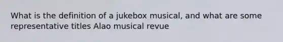 What is the definition of a jukebox musical, and what are some representative titles Alao musical revue