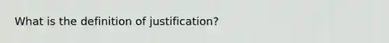 What is the definition of justification?