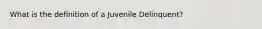 What is the definition of a Juvenile Delinquent?