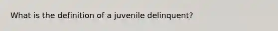 What is the definition of a juvenile delinquent?