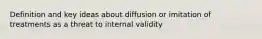 Definition and key ideas about diffusion or imitation of treatments as a threat to internal validity