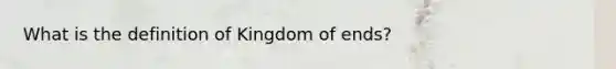 What is the definition of Kingdom of ends?