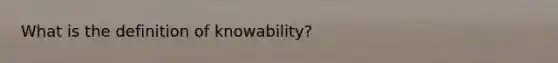 What is the definition of knowability?