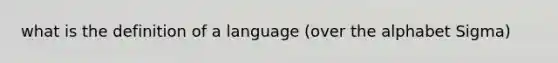 what is the definition of a language (over the alphabet Sigma)