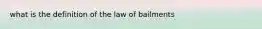 what is the definition of the law of bailments