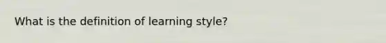 What is the definition of learning style?